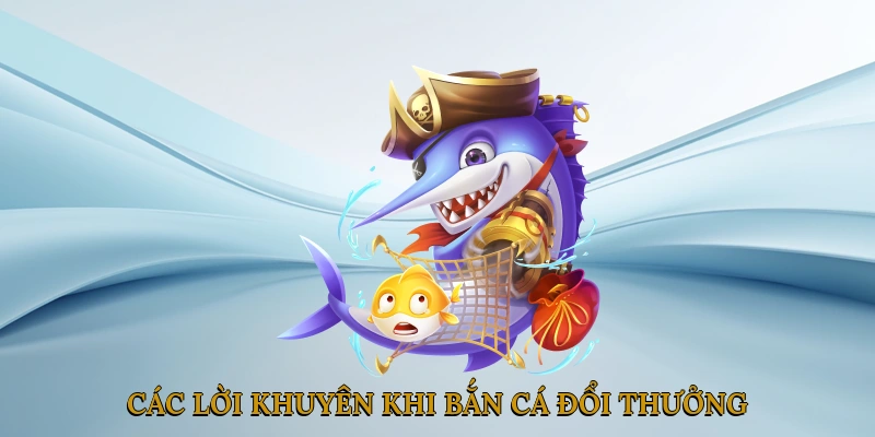 Các Lời Khuyên Khi Bắn Cá Đổi Thưởng