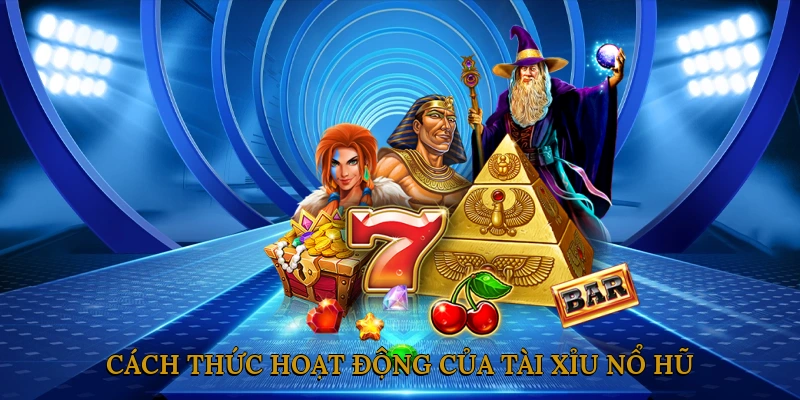 Cách Thức Hoạt Động Của Tài Xỉu Nổ Hũ