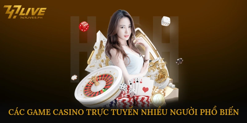 Các Game Casino Trực Tuyến Nhiều Người Phổ Biến