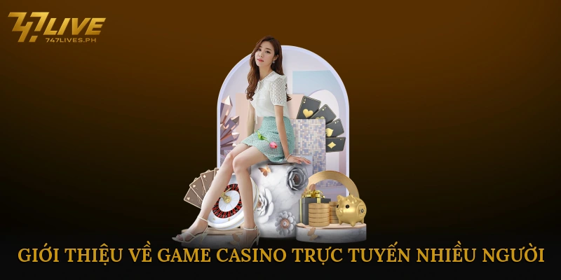 Giới Thiệu Về Game Casino Trực Tuyến Nhiều Người