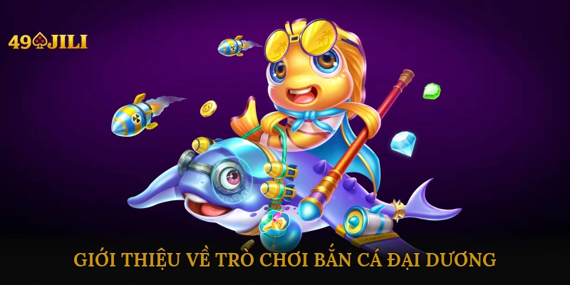 Giới Thiệu Về Trò Chơi Bắn cá đại dương