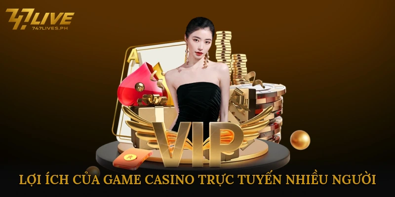 Lợi Ích Của Game Casino Trực Tuyến Nhiều Người