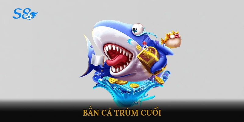 Bắn Cá Trùm Cuối