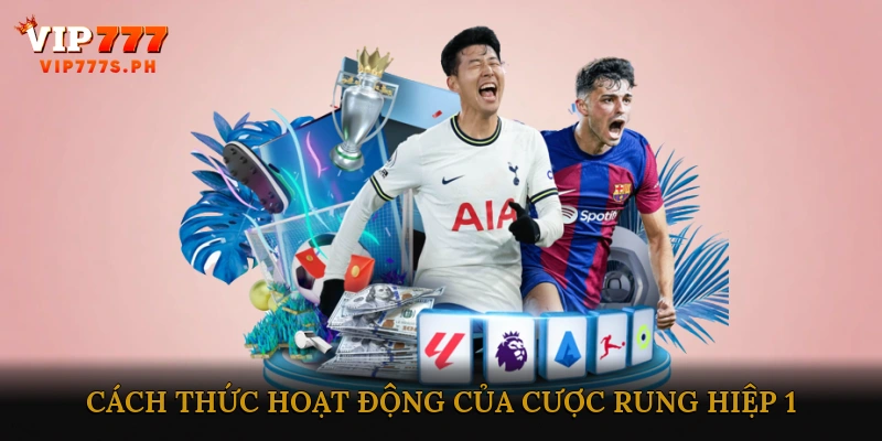 Cách Thức Hoạt Động Của Cược Rung Hiệp 1