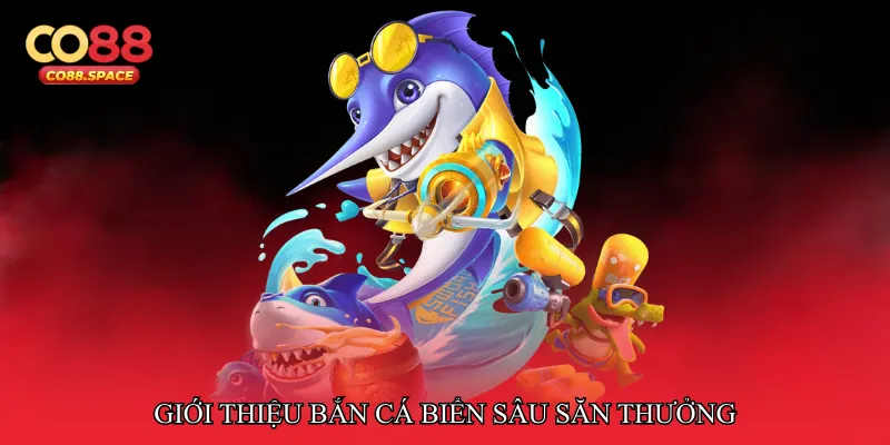 Giới thiệu Bắn cá biển sâu săn thưởng