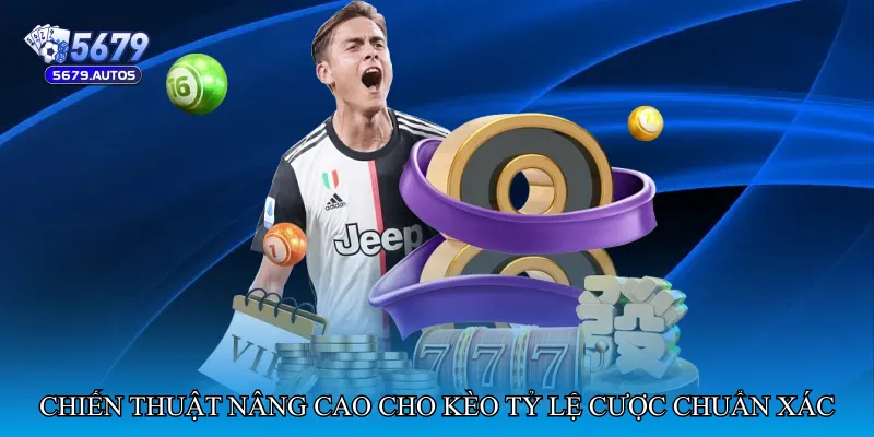 Chiến thuật nâng cao cho Kèo tỷ lệ cược chuẩn xác