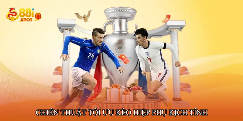 Chiến thuật tối ưu Kèo hiệp phụ kịch tính