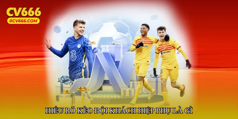Hiểu rõ Kèo đội khách hiệp phụ là gì