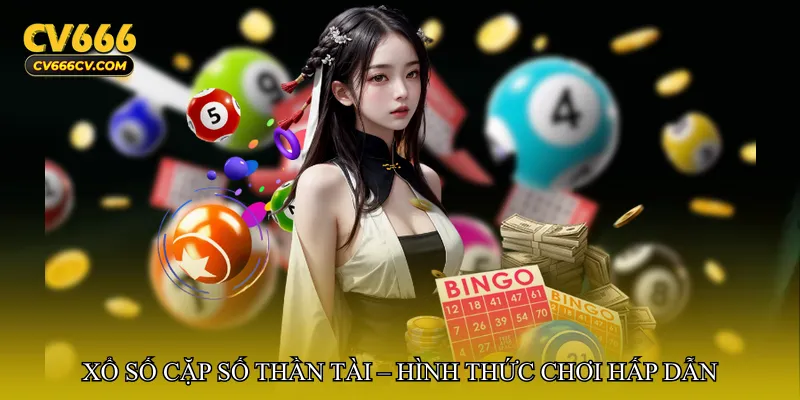 Xổ số cặp số thần tài – Hình thức chơi hấp dẫn