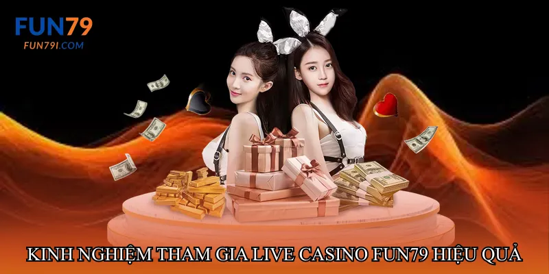 Kinh nghiệm tham gia Live casino fun79 hiệu quả