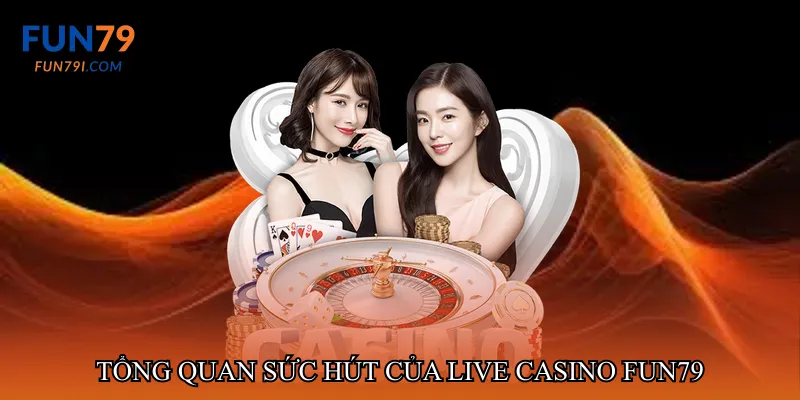 Tổng quan sức hút của Live casino fun79