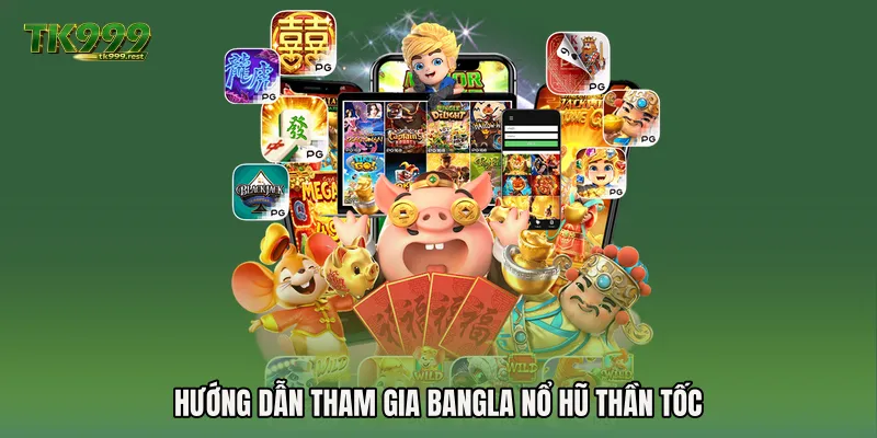 Hướng dẫn tham gia Bangla nổ hũ thần tốc